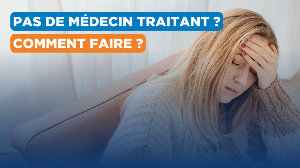 Comment faire si je n’ai pas de médecin traitant ?