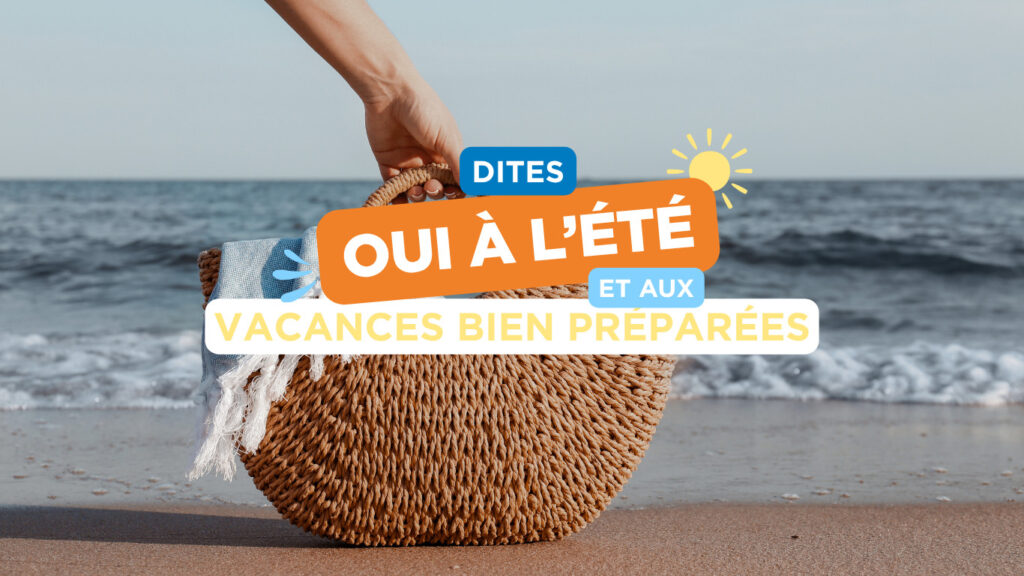 Dites oui à l&rsquo;été, et aux vacances bien préparées ⛱️